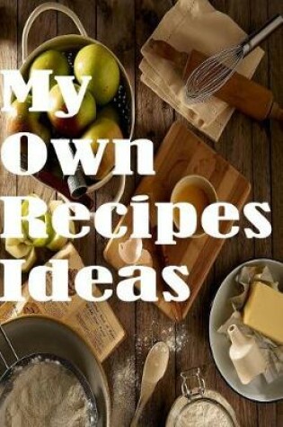 Cover of My Own Recipes Ideas