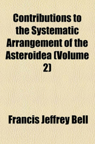 Cover of Contributions to the Systematic Arrangement of the Asteroidea (Volume 2)