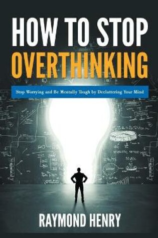 Cover of How to Stop Overthinking Stop Worrying and Be Mentally Tough by Decluttering Your Mind