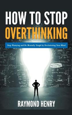 Book cover for How to Stop Overthinking Stop Worrying and Be Mentally Tough by Decluttering Your Mind