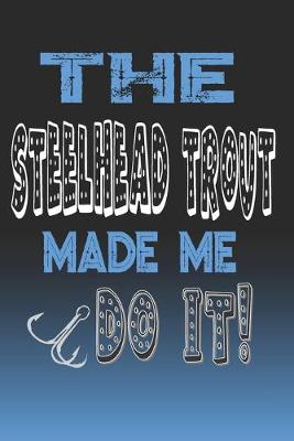 Book cover for The Steelhead Trout Made Me Do It!