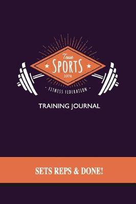 Cover of True Sports Training Journal - Sets, Reps & Done!