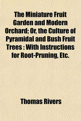 Book cover for The Miniature Fruit Garden and Modern Orchard; Or, the Culture of Pyramidal and Bush Fruit Trees