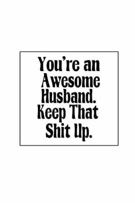 Book cover for You're an Awesome Husband. Keep That Shit Up