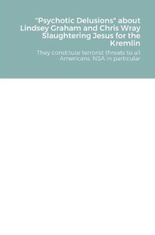 Cover of Psychotic Delusions about Lindsey Graham and Chris Wray Slaughtering Jesus for the Kremlin