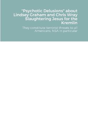 Book cover for Psychotic Delusions about Lindsey Graham and Chris Wray Slaughtering Jesus for the Kremlin