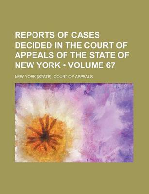 Book cover for Reports of Cases Decided in the Court of Appeals of the State of New York (Volume 67)
