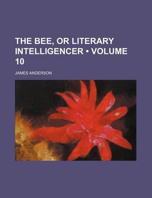 Book cover for The Bee, or Literary Intelligencer (Volume 10)