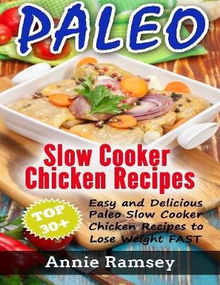 Book cover for Paleo Slow Cooker Chicken Recipes:Top 30+ Easy and Delicious Paleo Slow Cooker Chicken Recipes to Lose Weight Fast!