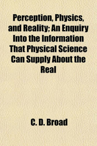 Cover of Perception, Physics, and Reality; An Enquiry Into the Information That Physical Science Can Supply about the Real