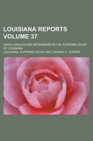 Cover of Louisiana Reports; Cases Argued and Determined in the Supreme Court of Louisiana Volume 37