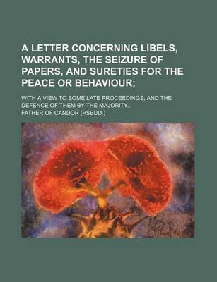 Book cover for A Letter Concerning Libels, Warrants, the Seizure of Papers, and Sureties for the Peace or Behaviour; With a View to Some Late Proceedings, and the Defence of Them by the Majority