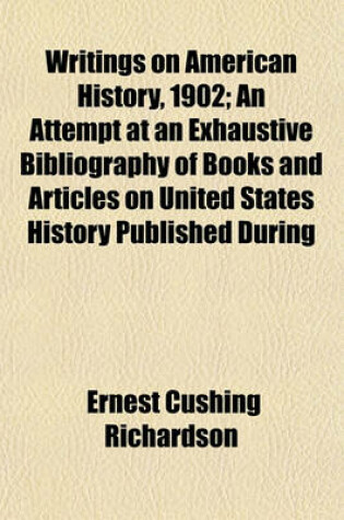 Cover of Writings on American History, 1902; An Attempt at an Exhaustive Bibliography of Books and Articles on United States History Published During