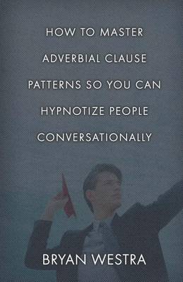 Book cover for How To Master Adverbial Clause Patterns So You Can Hypnotize People Conversationally