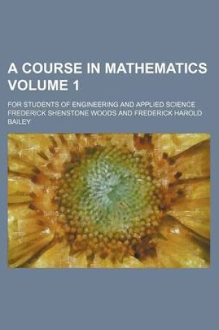 Cover of A Course in Mathematics Volume 1; For Students of Engineering and Applied Science