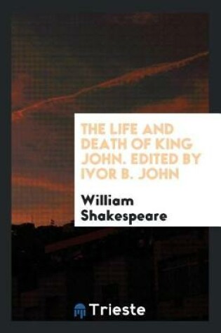 Cover of The Life and Death of King John. Edited by Ivor B. John