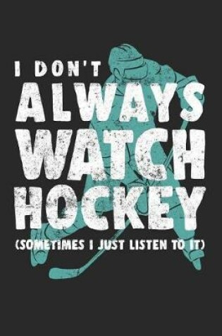 Cover of I Don't Always Watch Hockey (Sometimes I Just Listen To It)