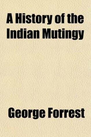 Cover of A History of the Indian Mutiny (Volume 1); Reviewed and Illustrated from Original Documents