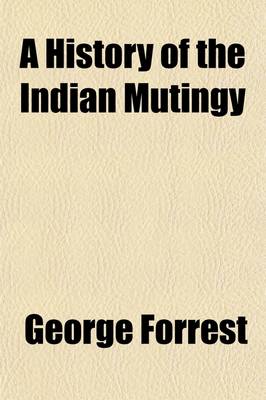 Book cover for A History of the Indian Mutiny (Volume 1); Reviewed and Illustrated from Original Documents