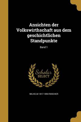 Book cover for Ansichten Der Volkswirthschaft Aus Dem Geschichtlichen Standpunkte; Band 1