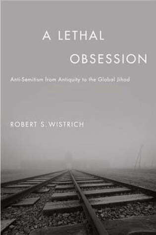 Cover of Lethal Obsession, A: Anti-Semitism from Antiquity to the Global Jihad