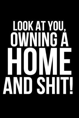 Book cover for Look At You Owning A Home And Shit!