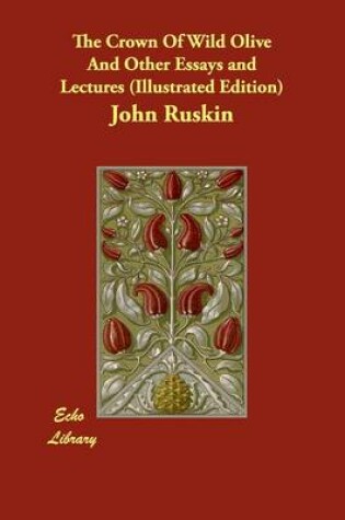 Cover of The Crown Of Wild Olive And Other Essays and Lectures (Illustrated Edition)