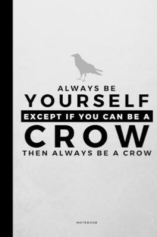 Cover of Always Be Yourself Except If You Can Be A Crow
