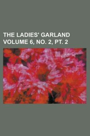 Cover of The Ladies' Garland Volume 6, No. 2, PT. 2