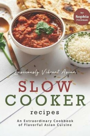 Cover of Lusciously Vibrant Asian Slow Cooker Recipes