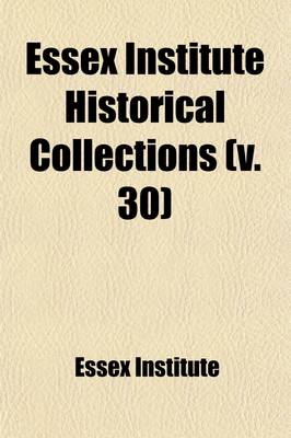 Book cover for Essex Institute Historical Collections (Volume 30)