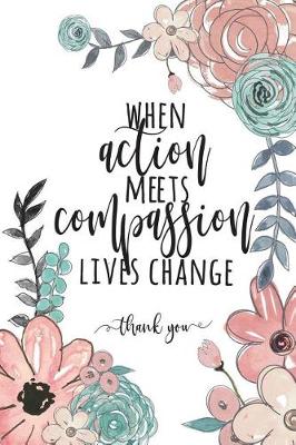 Book cover for When Action Meets Compassion Lives Change Thank You