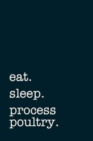 Cover of eat. sleep. process poultry. - Lined Notebook