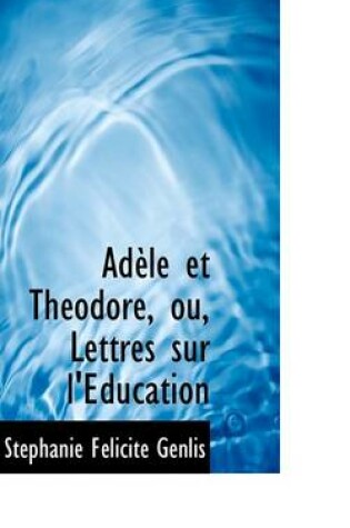 Cover of Adele Et Theodore, Ou, Lettres Sur L'Education
