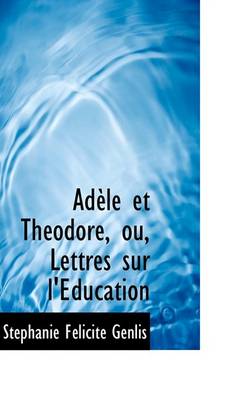 Book cover for Adele Et Theodore, Ou, Lettres Sur L'Education