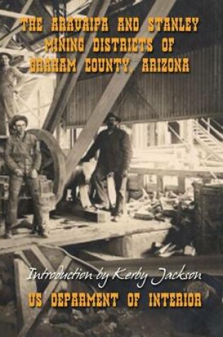 Cover of The Aravaipa and Stanley Mining Districts of Graham County Arizona