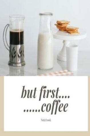 Cover of But first..... coffee Notebook