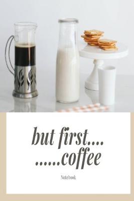 Book cover for But first..... coffee Notebook