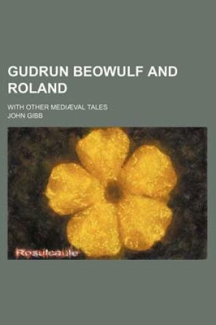 Cover of Gudrun Beowulf and Roland; With Other Mediaeval Tales