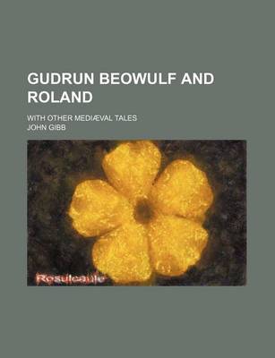 Book cover for Gudrun Beowulf and Roland; With Other Mediaeval Tales