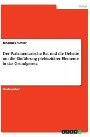 Cover of Der Parlamentarische Rat und die Debatte um die Einfuhrung plebiszitarer Elemente in das Grundgesetz