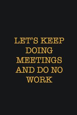 Book cover for Let's Keep Doing Meetings And Do No Work