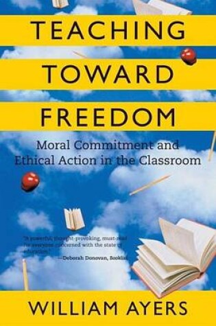 Cover of Teaching Toward Freedom: Moral Commitment and Ethical Action in the Classroom