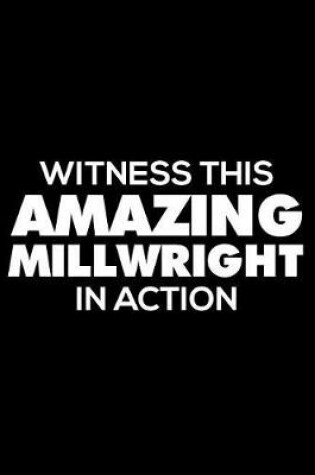 Cover of Witness This Amazing Millwright in Action