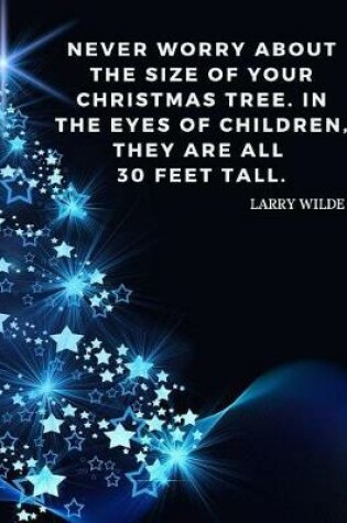 Cover of Never worry about the size of your Christmas tree. In the eyes of children, they are all 30 feet tall.