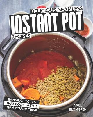 Book cover for Delicious, Seamless Instant Pot Recipes