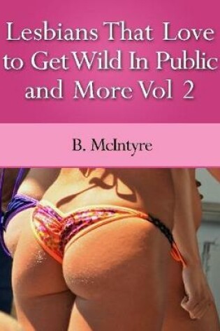 Cover of Lesbians That Love to Get Wild In Public and More Vol 2