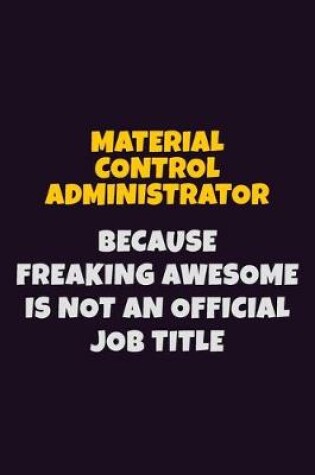 Cover of Material control administrator, Because Freaking Awesome Is Not An Official Job Title