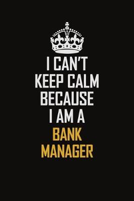 Book cover for I Can't Keep Calm Because I Am A Bank Manager