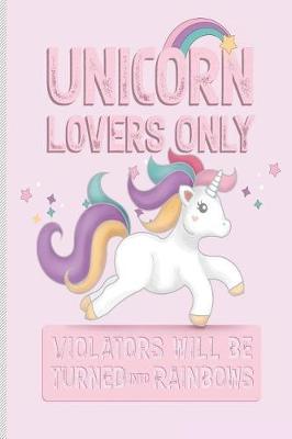 Book cover for Unicorn Lovers Only Violators Will be Turned Into Rainbows